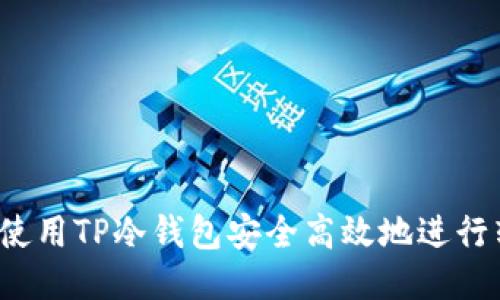 如何使用TP冷钱包安全高效地进行转账？