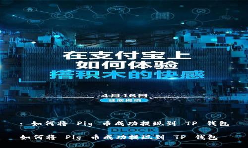 : 如何将 Pig 币成功提现到 TP 钱包

如何将 Pig 币成功提现到 TP 钱包