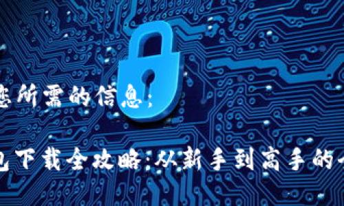 下面是您所需的信息：

: TP钱包下载全攻略：从新手到高手的全面指南