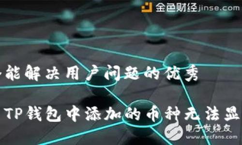 思考一个能解决用户问题的优秀

如何解决TP钱包中添加的币种无法显示的问题
