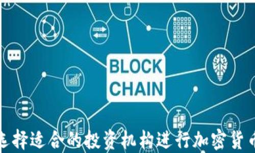 
如何选择适合的投资机构进行加密货币投资