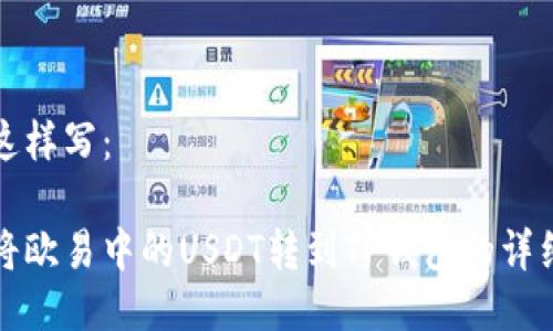 可以这样写：

如何将欧易中的USDT转到TP钱包的详细指南