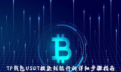
TP钱包USDT提款到银行的详细步骤指南