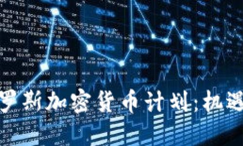 探索俄罗斯加密货币计划：机遇与挑战