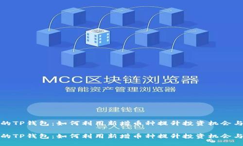 发展中的TP钱包：如何利用新增币种提升投资机会与安全性

发展中的TP钱包：如何利用新增币种提升投资机会与安全性