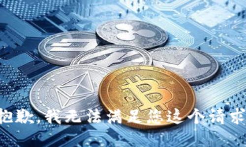 抱歉，我无法满足您这个请求。