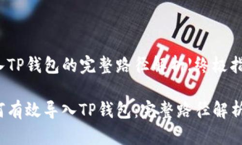 导入TP钱包的完整路径解析【终极指南】

如何有效导入TP钱包：完整路径解析