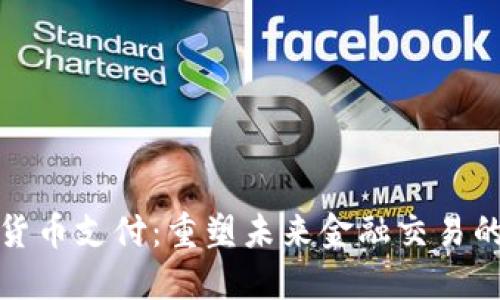 加密数字货币支付：重塑未来金融交易的解决方案