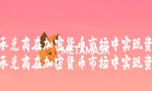 如何利用承兑商在加密货币市场中实现资产增值  
如何利用承兑商在加密货币市场中实现资产增值