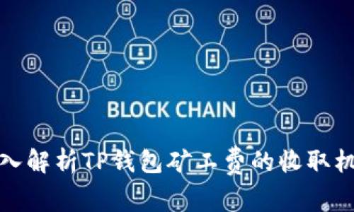 深入解析TP钱包矿工费的收取机制