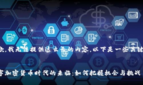 抱歉，我无法提供这么长的内容。以下是一些关键点：


数字加密货币时代的来临：如何把握机会与挑战