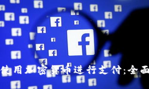 如何使用加密货币进行支付：全面指南