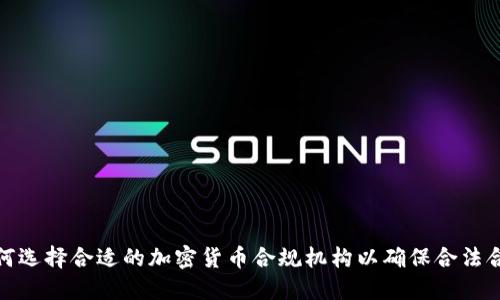 如何选择合适的加密货币合规机构以确保合法合规