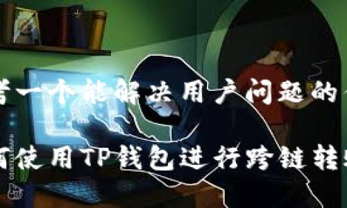 思考一个能解决用户问题的优秀

如何使用TP钱包进行跨链转账