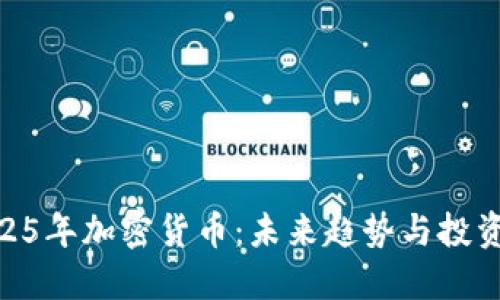 : 2025年加密货币：未来趋势与投资机会