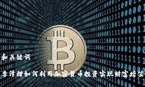 和关键词

李泽楷如何利用加密货币投资实现财富增值