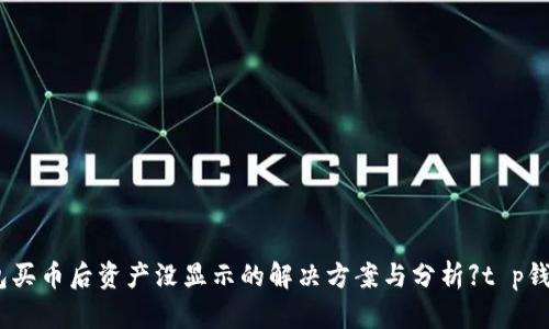 :bra/bra【t p钱包买币后资产没显示的解决方案与分析】t p钱包,买币,资产显示