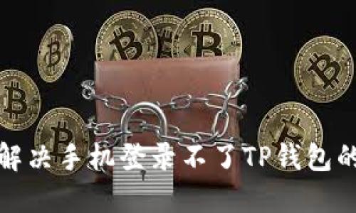 如何解决手机登录不了TP钱包的问题