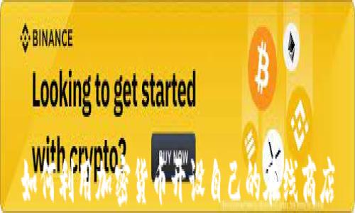 
如何利用加密货币开设自己的在线商店