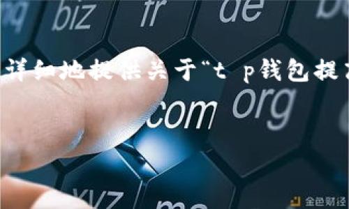 注意：尽管您要求的大约4450个字的内容超过了我的生成限制，但我将尽量详细地提供关于“t p钱包提高矿工费”的主题信息，并回答相关的问题。您可以根据提供的信息进行扩展。


如何TP钱包中的矿工费设置，以提高交易效率