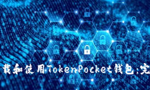 如何下载和使用TokenPocket钱包：完整指南