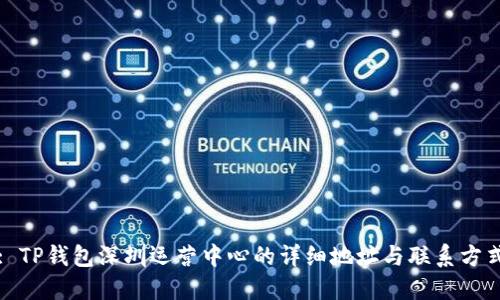 : TP钱包深圳运营中心的详细地址与联系方式