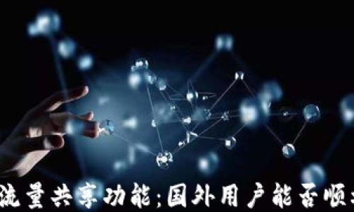 
TP钱包流量共享功能：国外用户能否顺利使用？