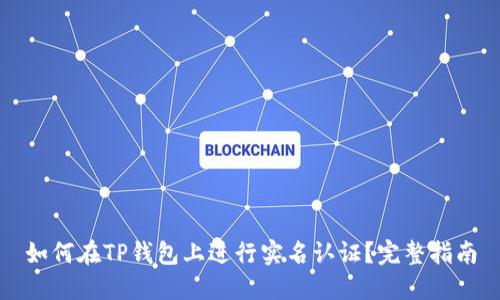 如何在TP钱包上进行实名认证？完整指南