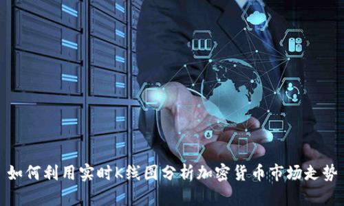 如何利用实时K线图分析加密货币市场走势