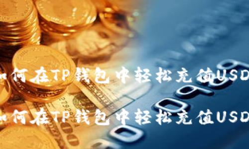 如何在TP钱包中轻松充值USDT

如何在TP钱包中轻松充值USDT