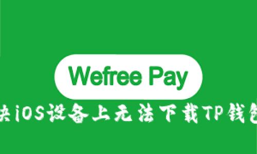 如何解决iOS设备上无法下载TP钱包的问题