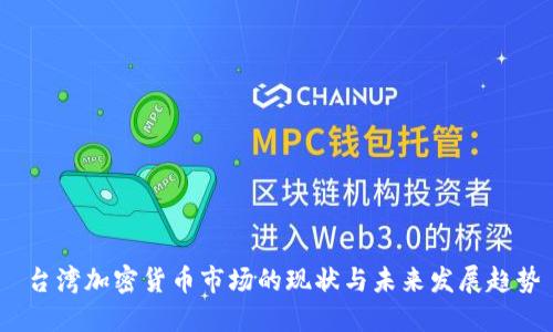  台湾加密货币市场的现状与未来发展趋势