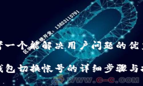 思考一个能解决用户问题的优秀

TP钱包切换帐号的详细步骤与技巧