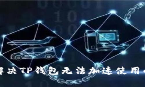 如何解决TP钱包无法加速使用的问题