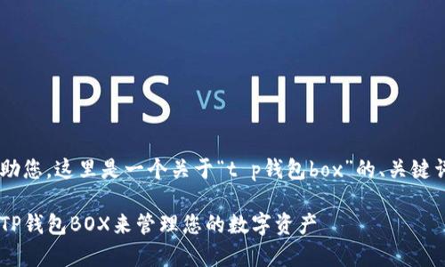 为了更好地帮助您，这里是一个关于“t p钱包box”的、关键词、和内容概要：

如何有效使用TP钱包BOX来管理您的数字资产