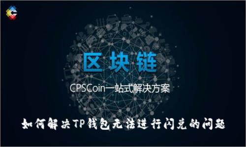 如何解决TP钱包无法进行闪兑的问题