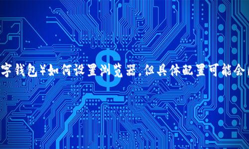 请注意，以下内容将概括性讨论TP Wallet（假设是某种数字钱包）如何设置浏览器，但具体配置可能会因版本和设计有所不同，请参阅官方文档获得准确的信息。

示例：
TP钱包如何设置浏览器以增强安全性与效率